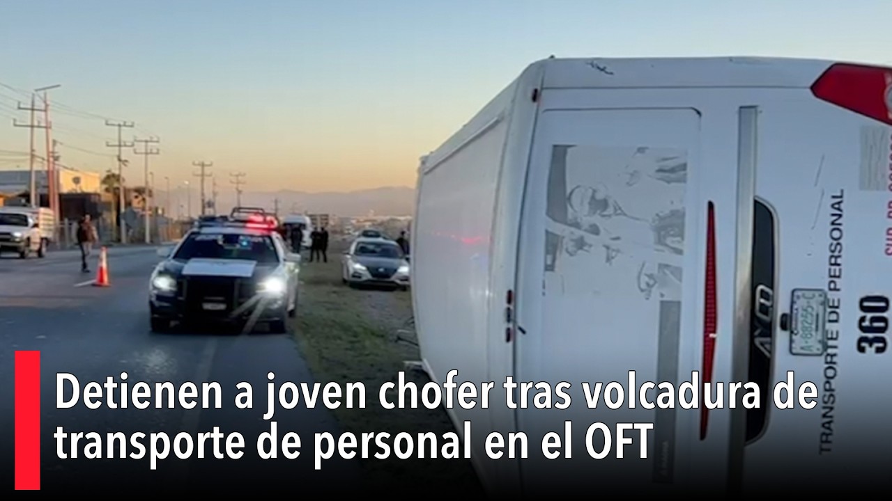Detienen a joven chofer tras volcadura de transporte de personal en el OFT; hay 18 lesionados