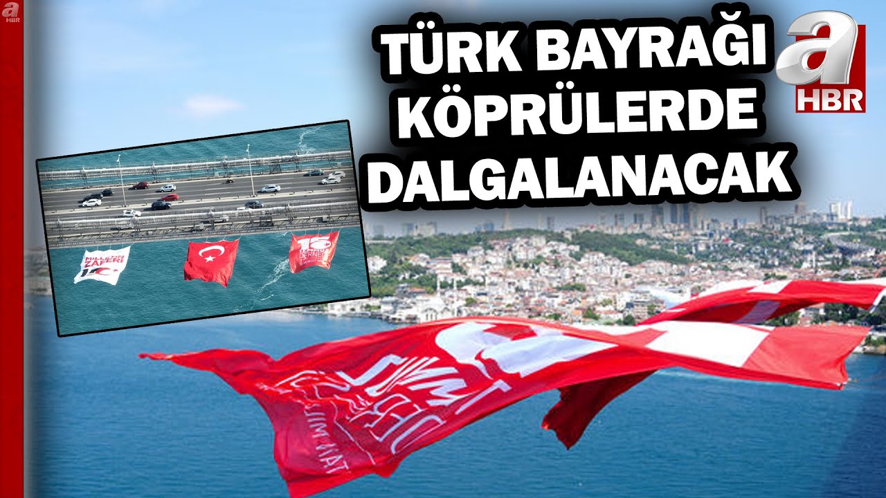 15 Temmuz Şehitler Köprüsü’ne 3 Dev Bayrak! | A Haber