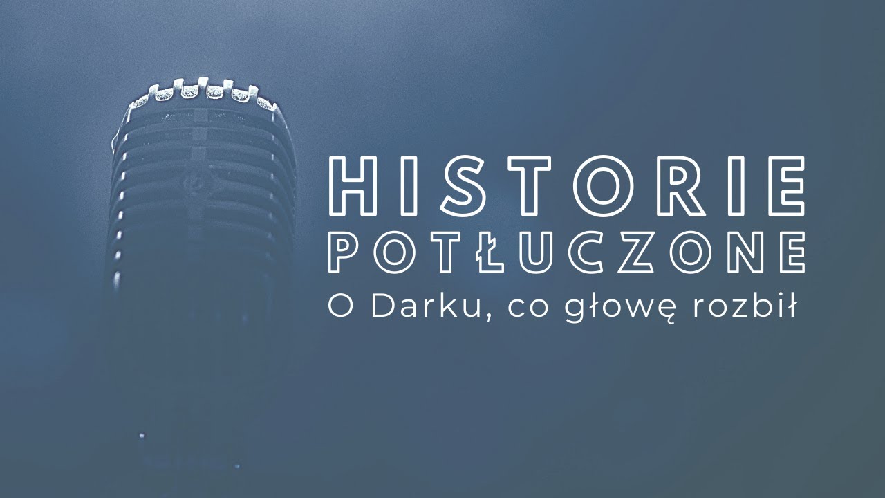 Historie potłuczone [#17] O Darku, co głowę rozbił