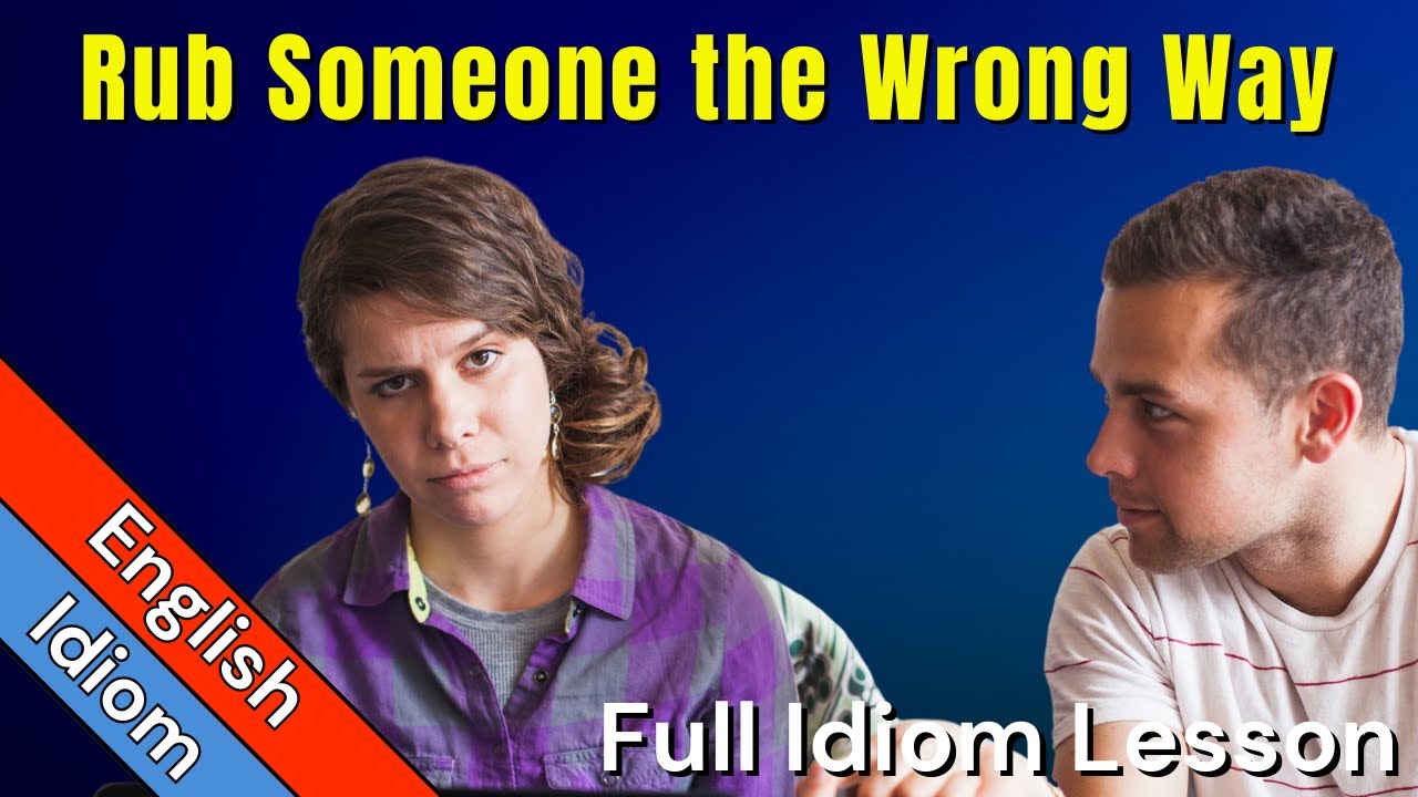 Rub Someone (Up) the Wrong Way Meaning | Full Idiom Lesson