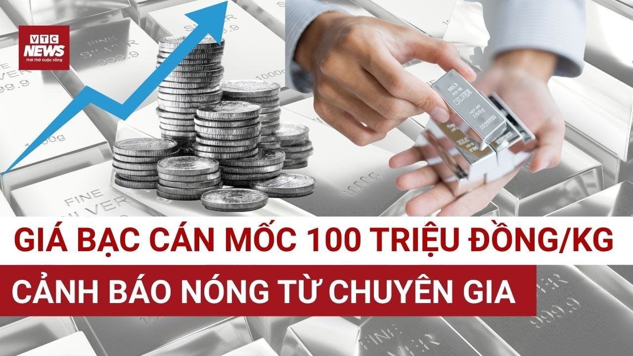 Nóng: Kim loại trắng “nổi sóng”, bạc thỏi đồng loạt cán mốc 100 triệu đồng/kg | VTC News
