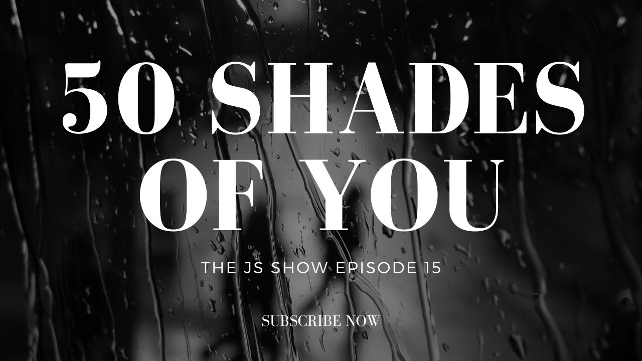 50 Shades of You | The JS Show E015