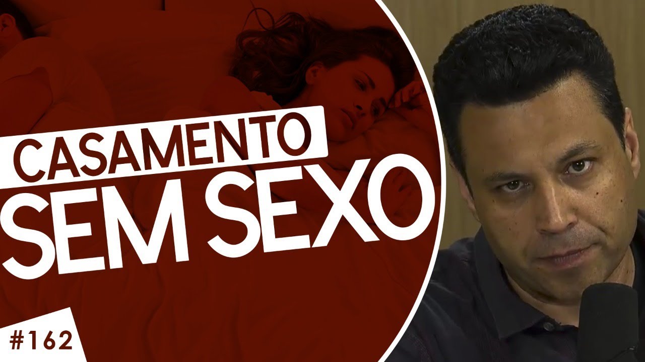 #162 Casamento SEM SEXO: Marido desabafa, ouve a solução