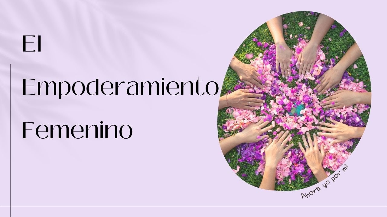 El Empoderamiento Femenino | Cómo amarte y reconectar contigo misma
