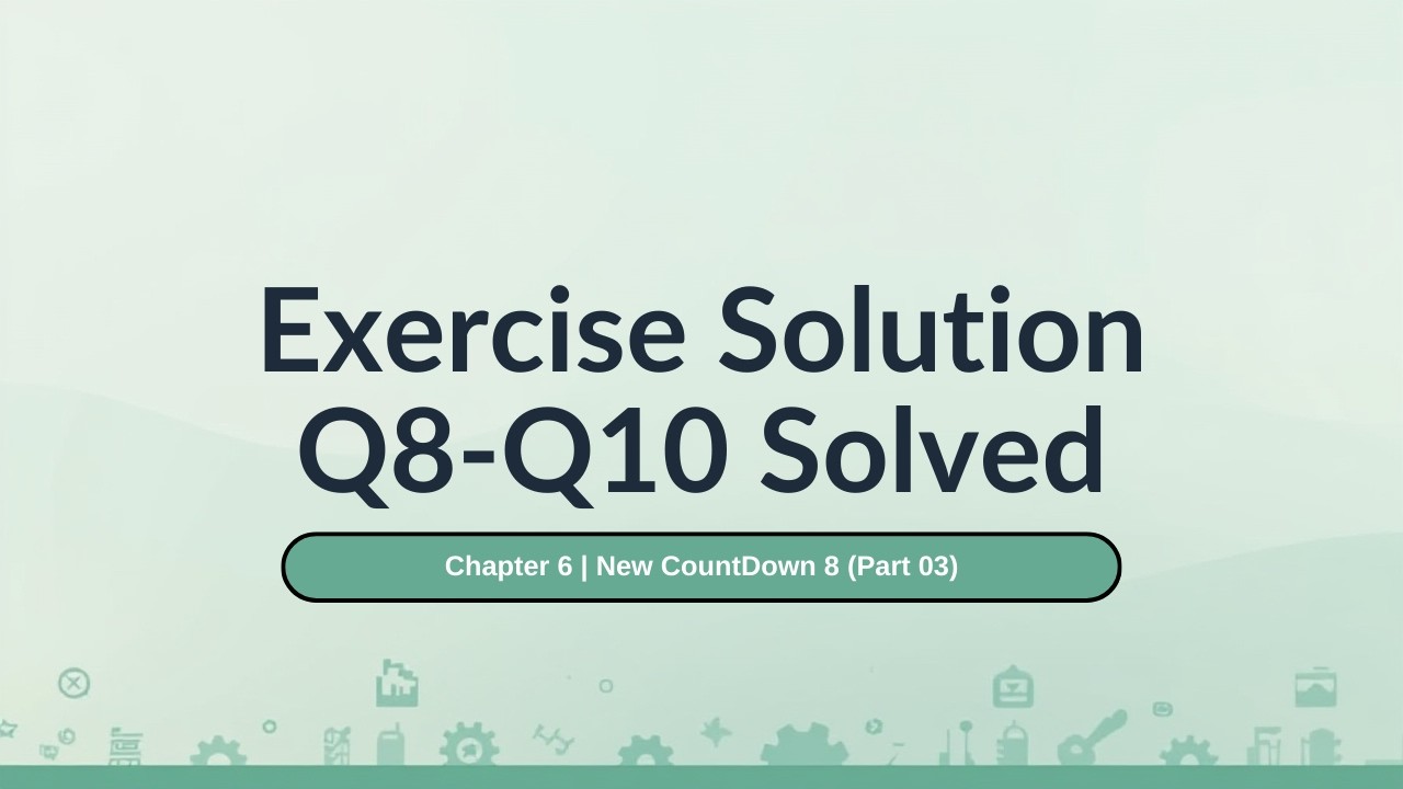 Exercise Solutions Q 8 - Q10 Solved | Chapter 6 | New Countdown 8