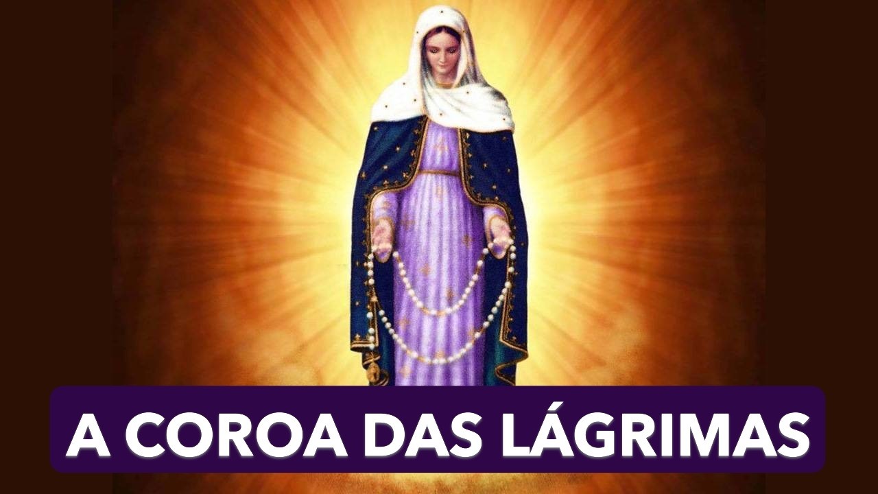 REZE A COROA DAS LÁGRIMAS!