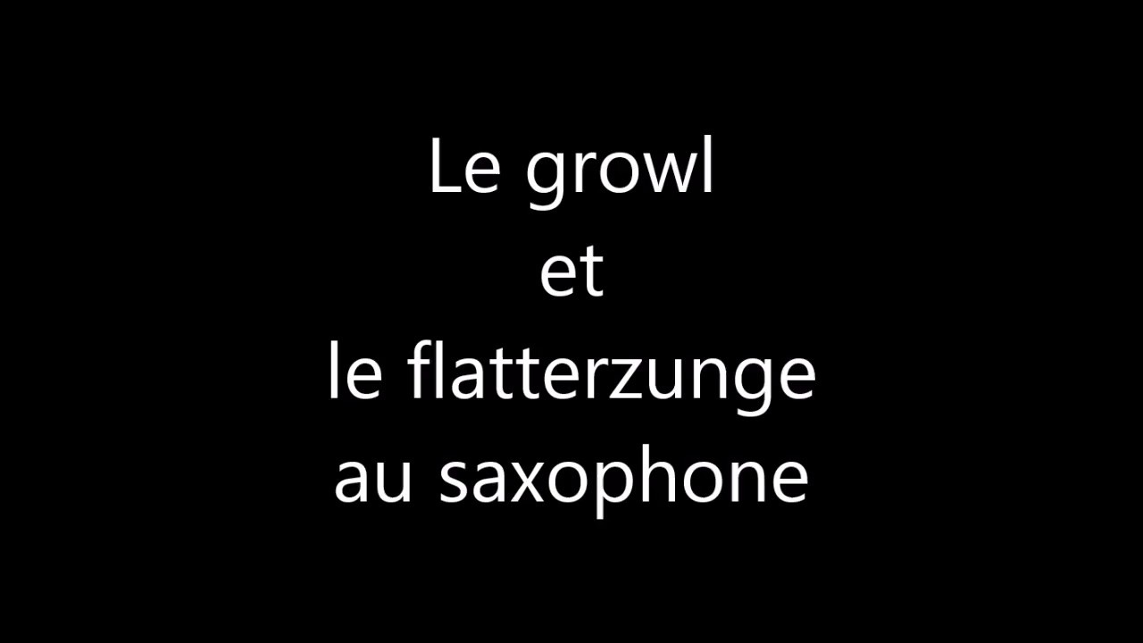 cours de saxophone: le growl et le flatterzunge
