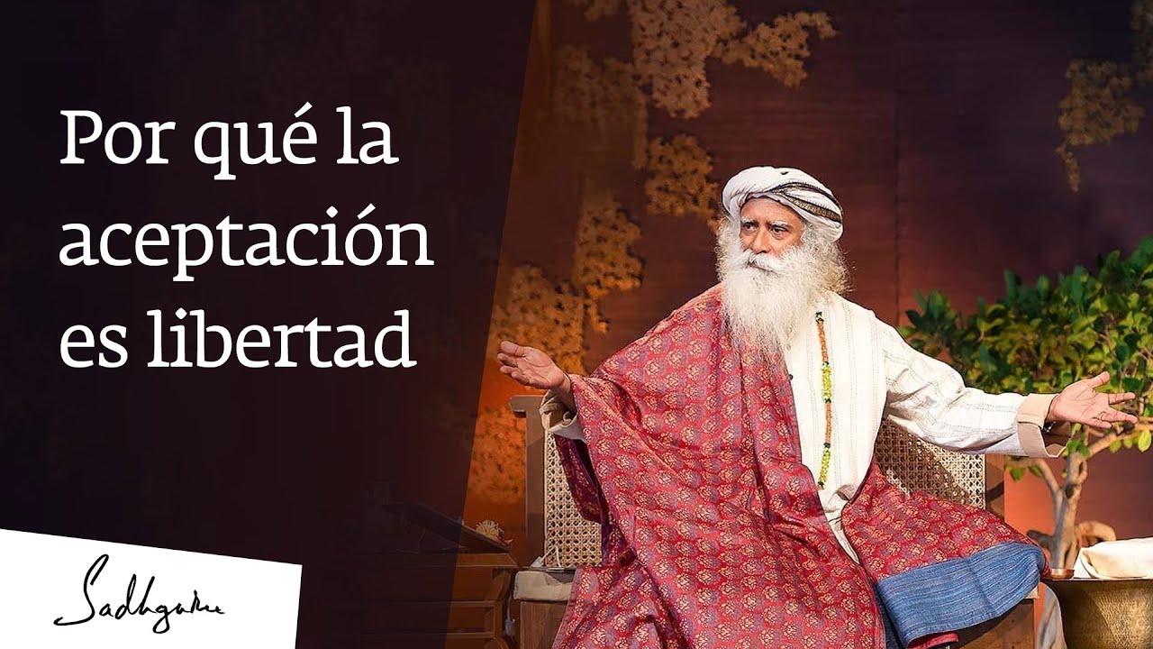 Por qu&eacute; la aceptaci&oacute;n es libertad │Sadhguru