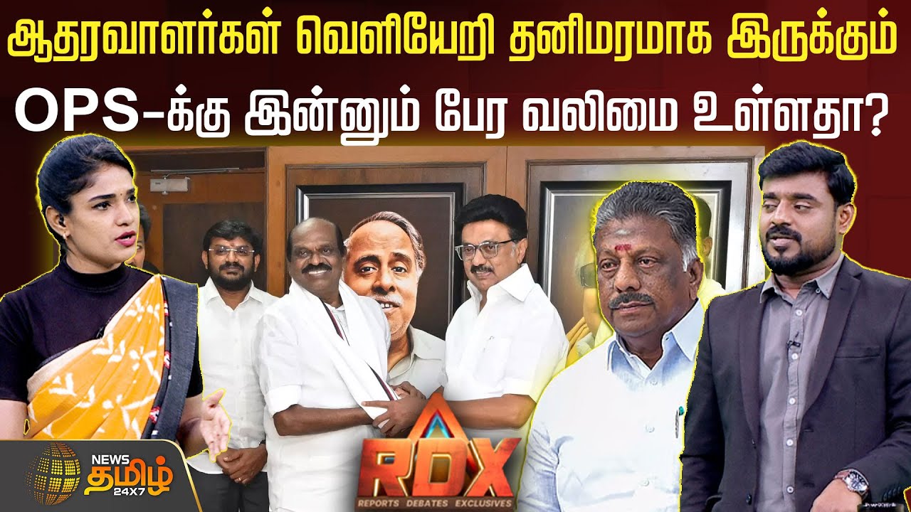 RDX | ஆதரவாளர்கள் வெளியேறி தனிமரமாக இருக்கும் OPS-க்கு இன்னும் பேர வலிமை உள்ளதா? OPS