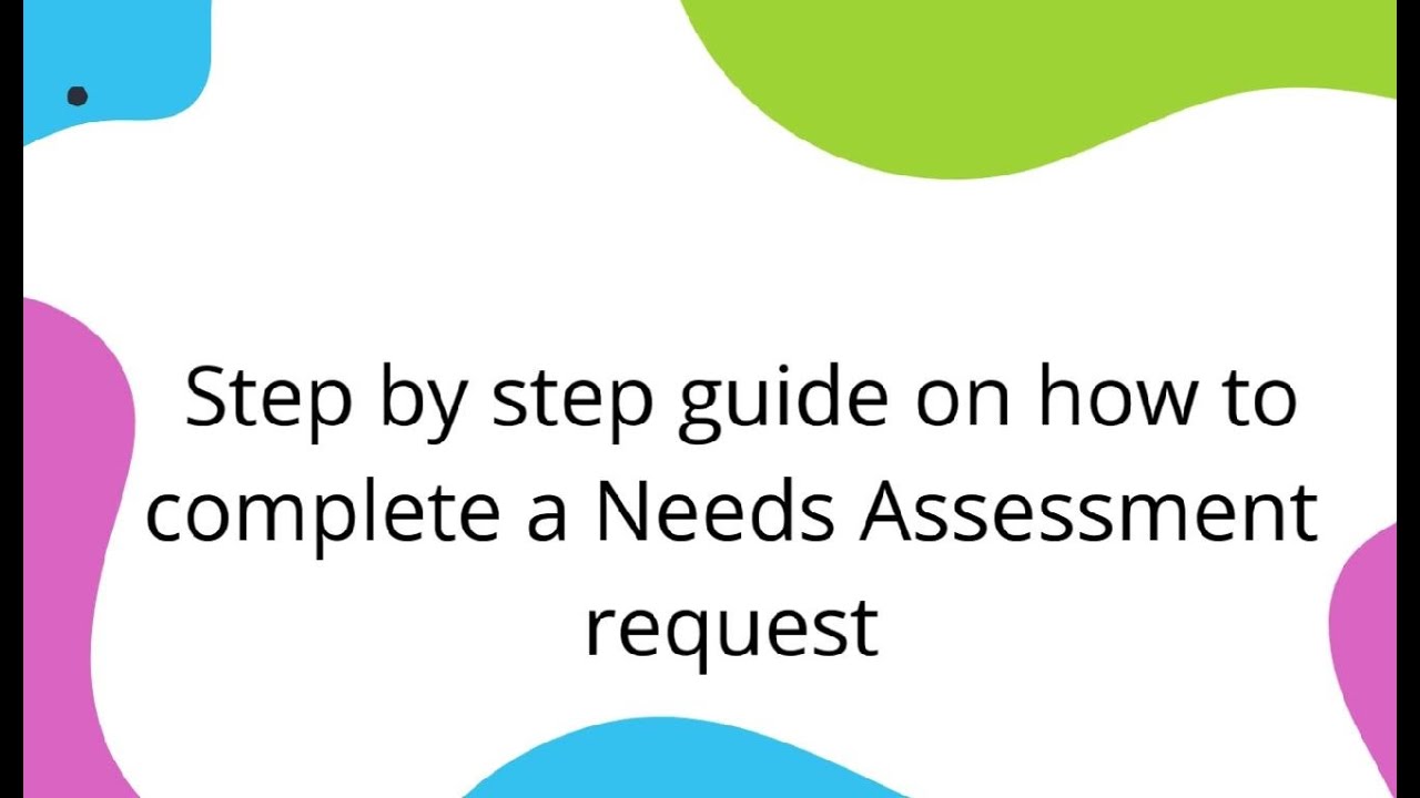 Step by step guide on how to complete a Needs Assessment  request
