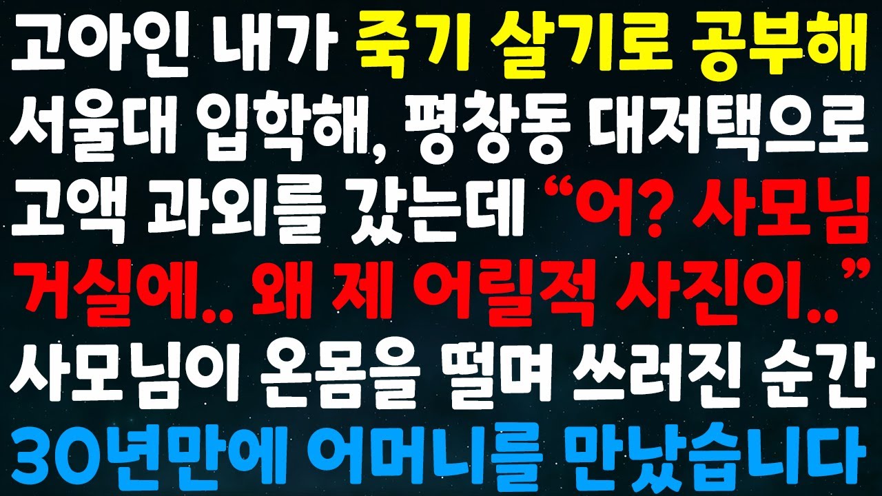 (실화사연)고아인 내가 죽기살기로 공부해 서울대 입학해 대저택으로 과외를 갔는데