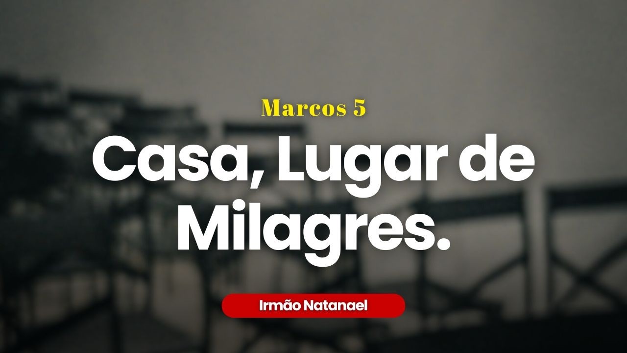 Marcos 5:21-23, 35-43 — Casa, Lugar de Milagres | Culto de Domingo | Irmão Natanael