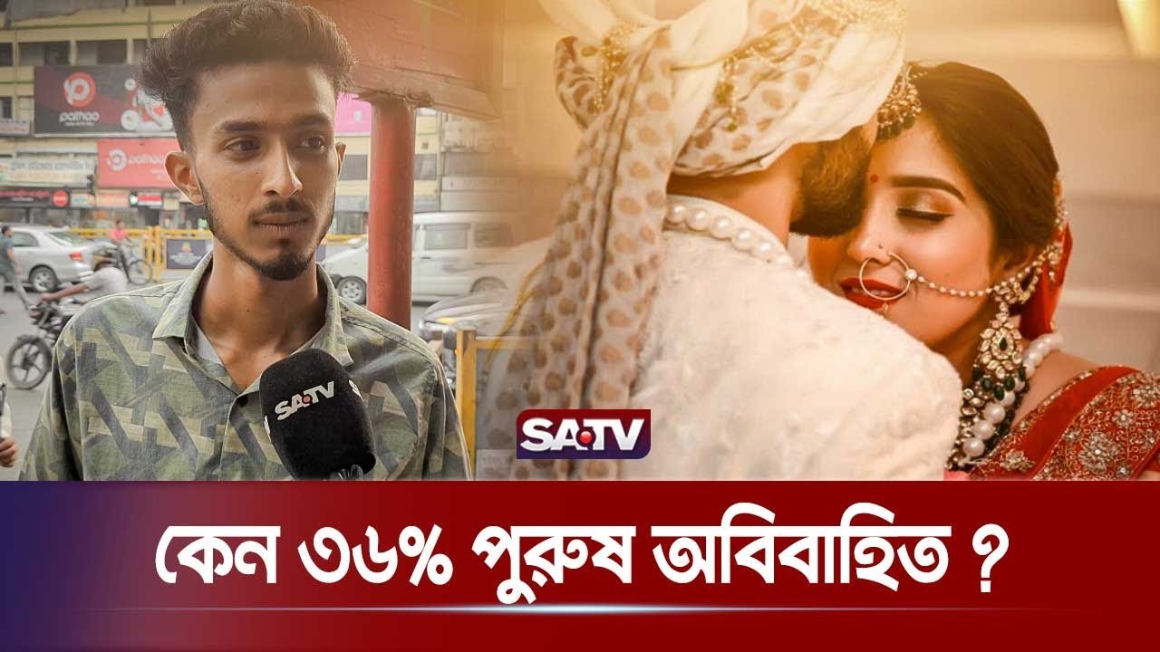 কেন বিয়ের বয়স হলেও অবিবাহিত দেশের ৩৬% পুরুষ! | Unmarried Male | BD Marriage | SATV
