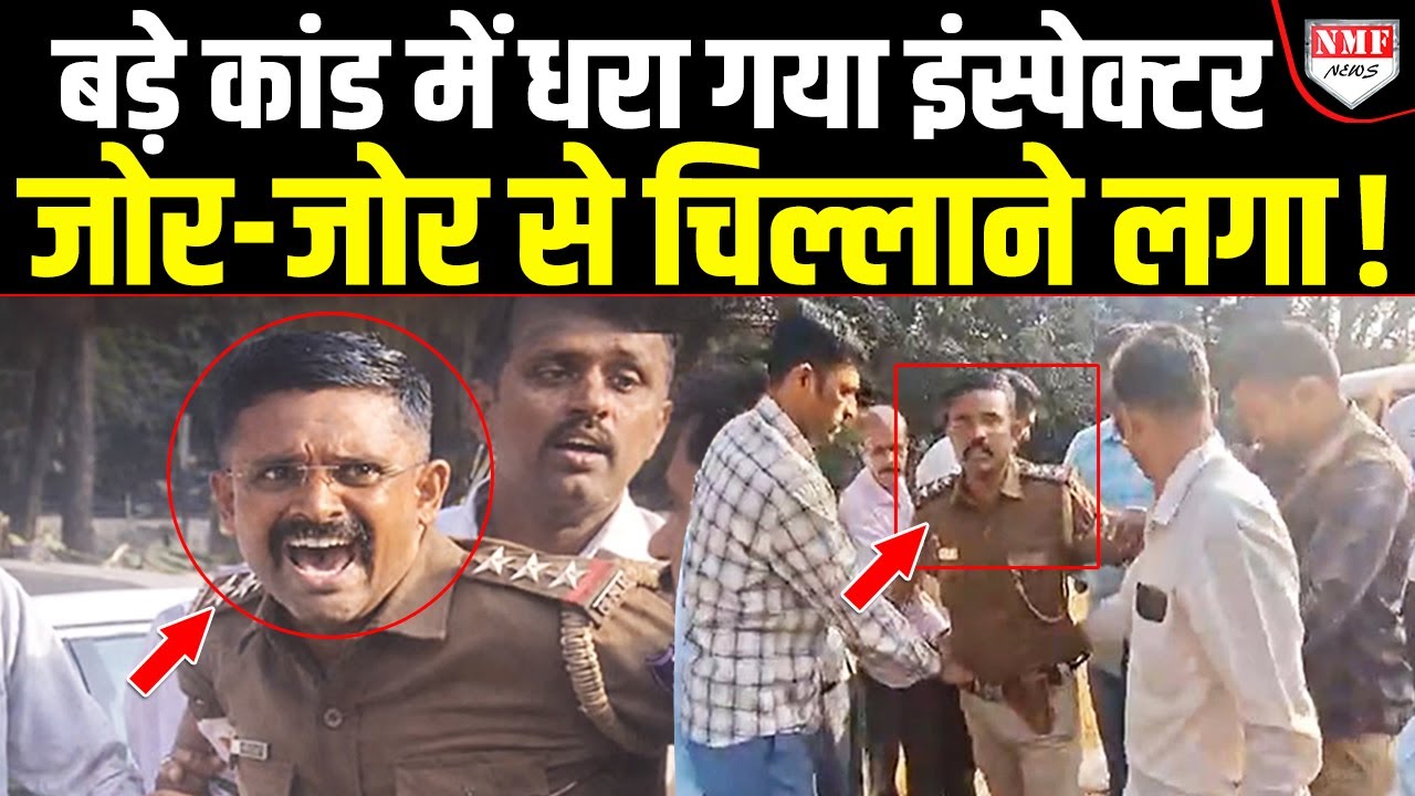 बड़े कारनामे में रंगे हाथ पकड़े गए Inspector साहब, चिल्लाने हुए भागने की करने लगे कोशिश