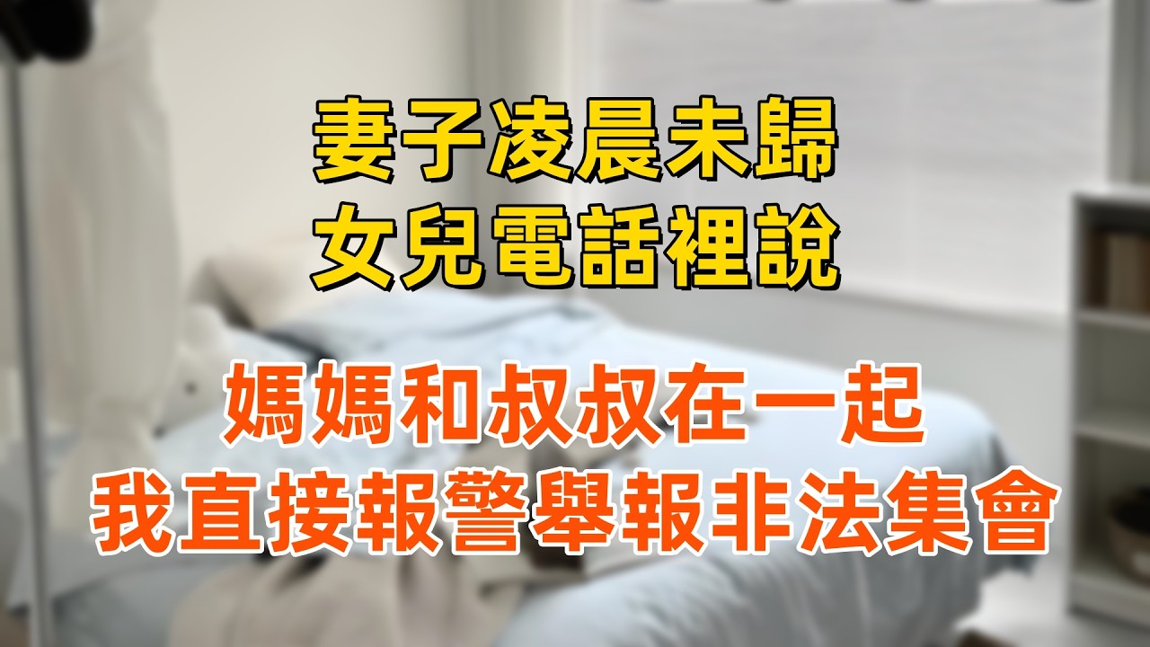 妻子凌晨未歸，女兒電話裡說：媽媽和叔叔在一起，我直接報警舉報非法集會
