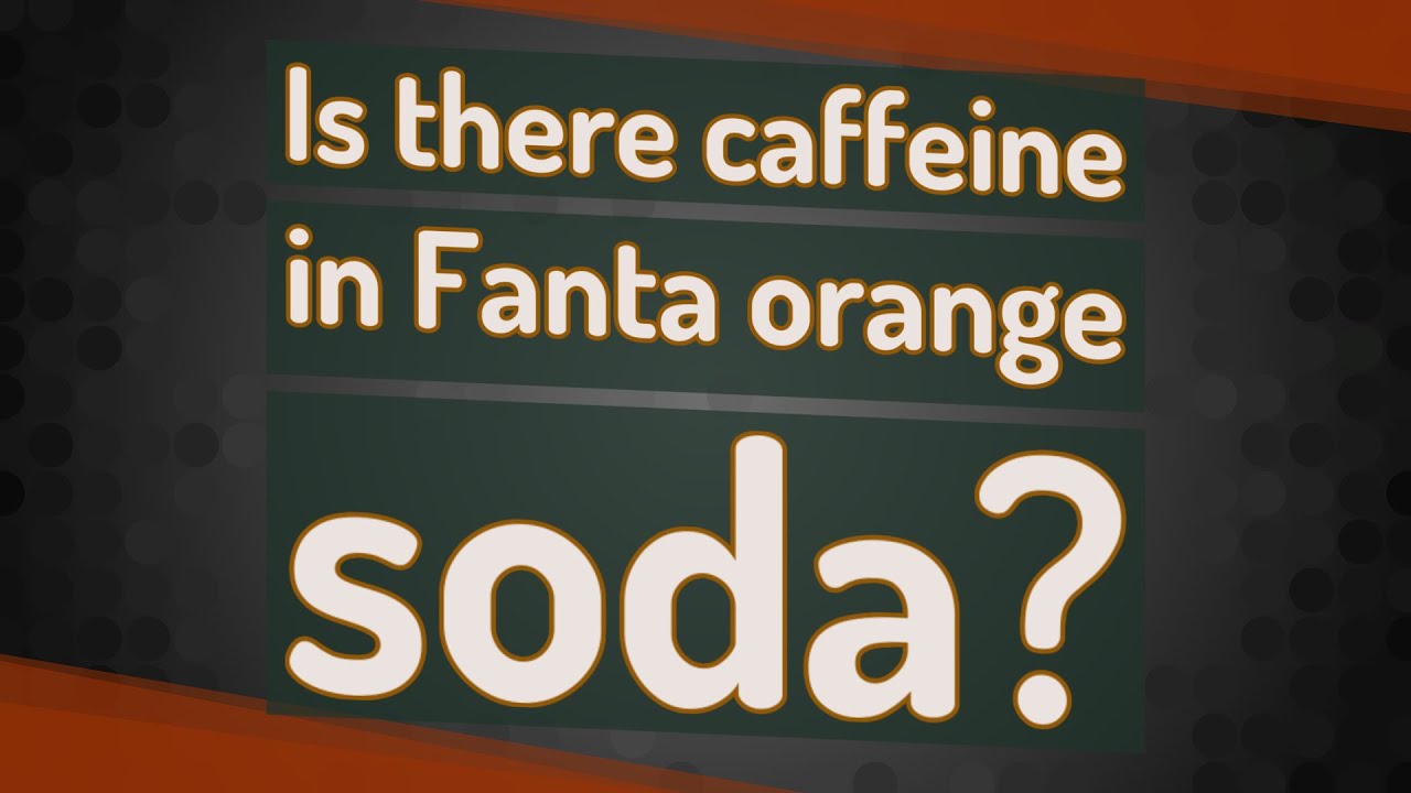 Is there caffeine in Fanta orange soda?