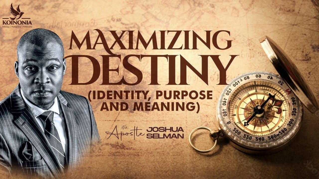 MAXIMISING DESTINY (IDENTITY, PURPOSE AND MEANING) WITH APOSTLE JOSHUA SELMAN