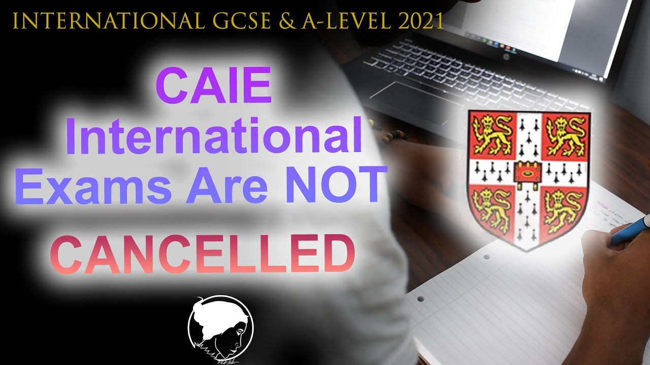 Cambridge International Exams 2021 Are NOT cancelled (Cambridge IGCSE, AS and A levels June 2021)