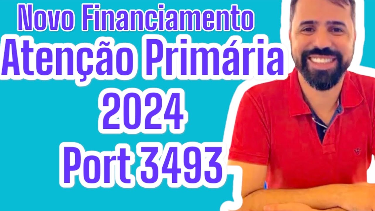 NOVO FINANCIAMENTO DA ATENÇÃO PRIMÁRIA 2024 Portaria 3493/24