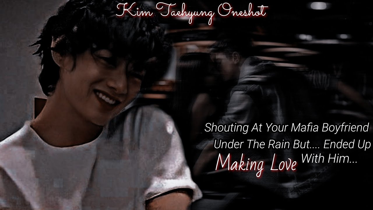 Shouting At Your Mafia Boyfriend Under The Rain, But Ended Up Making Love With Him || KTH Oneshot ||