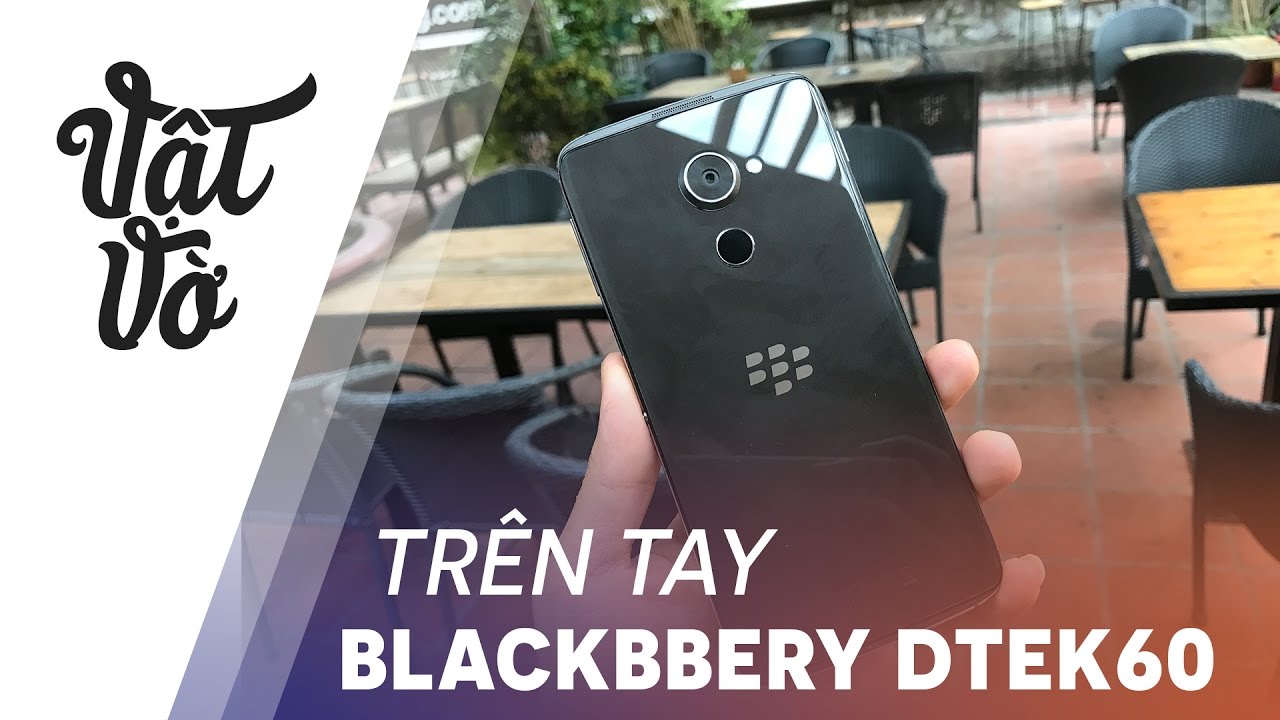 Vật Vờ| Trên tay Blackbbery DTEK60: quá đẹp và chất lượng