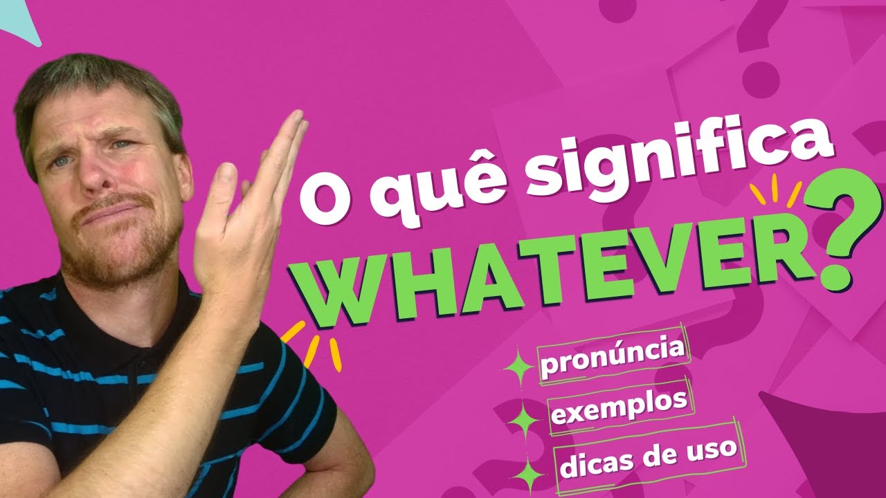Que significa WHATEVER???