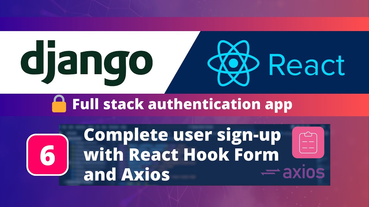 Приложение аутентификации Django и React JS №6: полная регистрация пользователя с помощью React H...