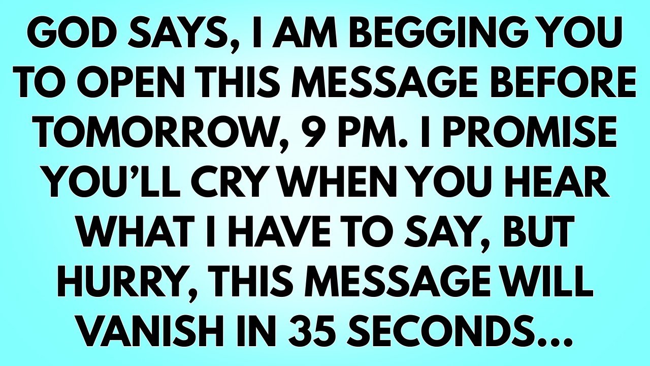 God says, I am begging you to open this message before 9 PM. I promise you’ll cry when you hear...