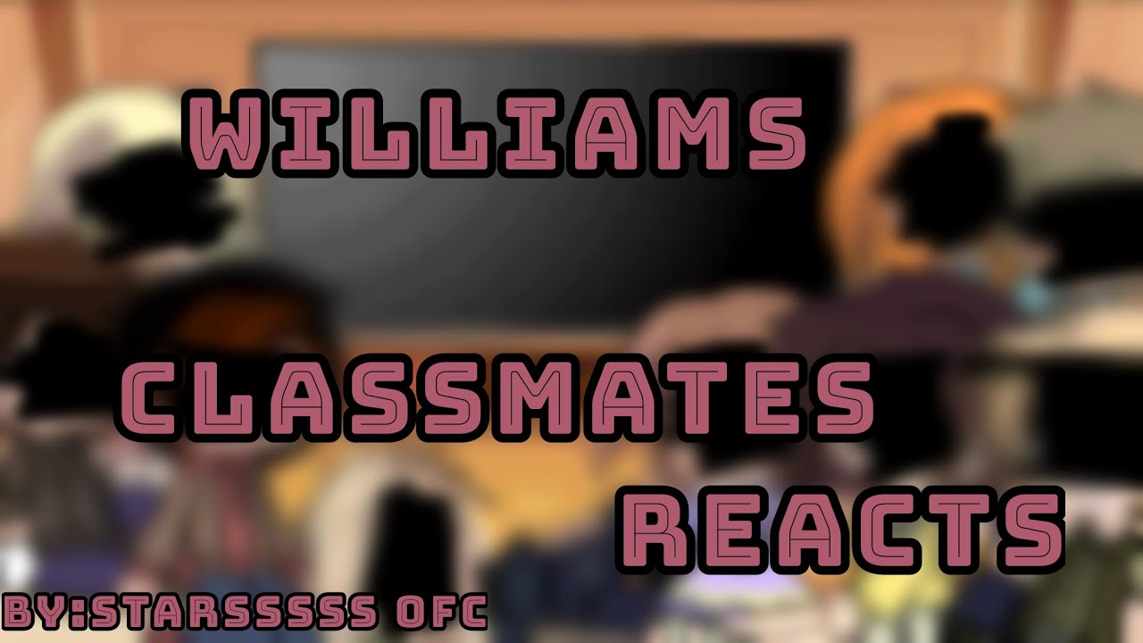 Williams Classmates Reacts pt.1 (Elizabeth Afton)