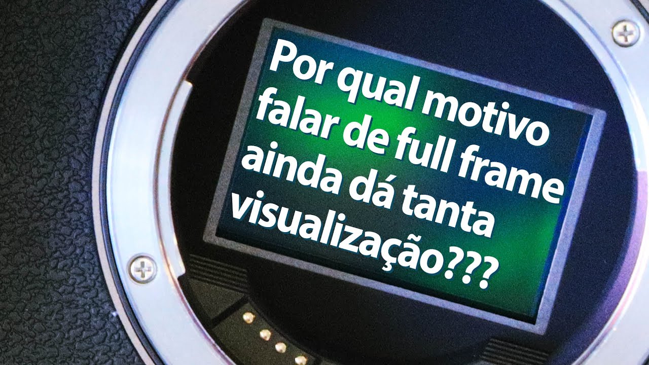 Por qual motivo falar de full frame ainda dá tanta visualização? Sério, estou querendo saber mesmo.