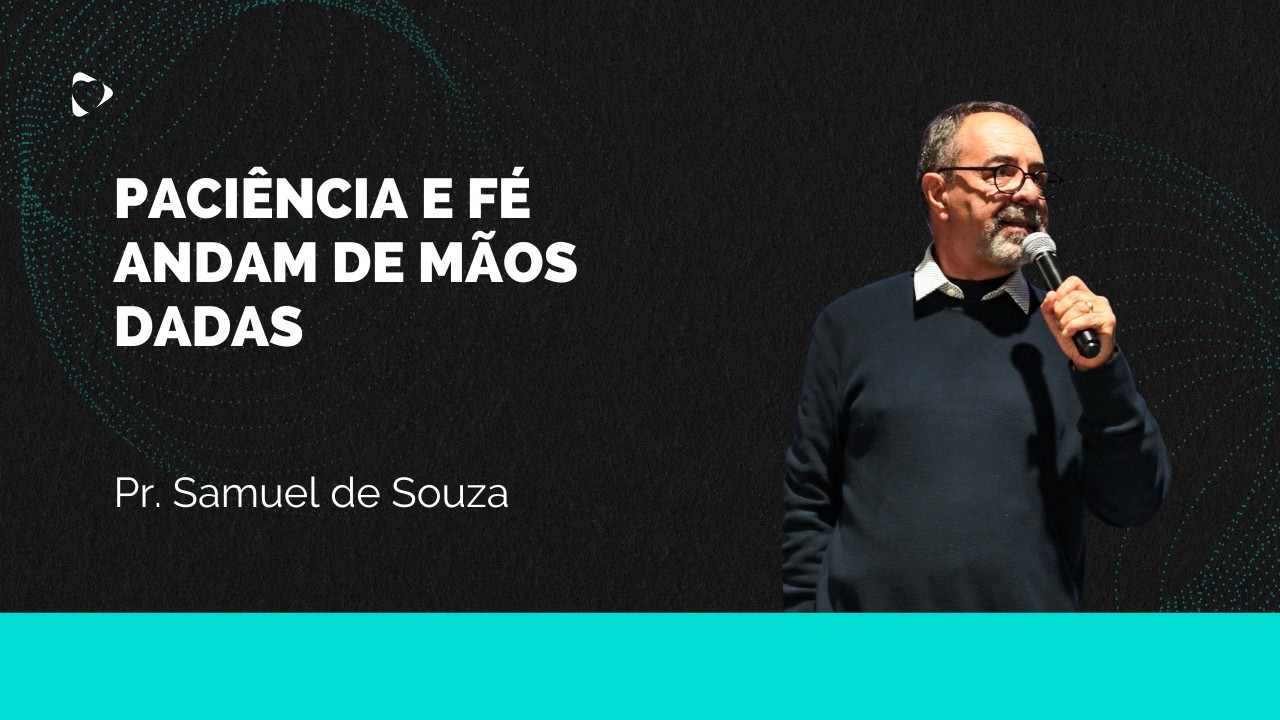 Paciência e fé andam de mãos dadas - Pr. Samuel de Souza / Alcance Braga