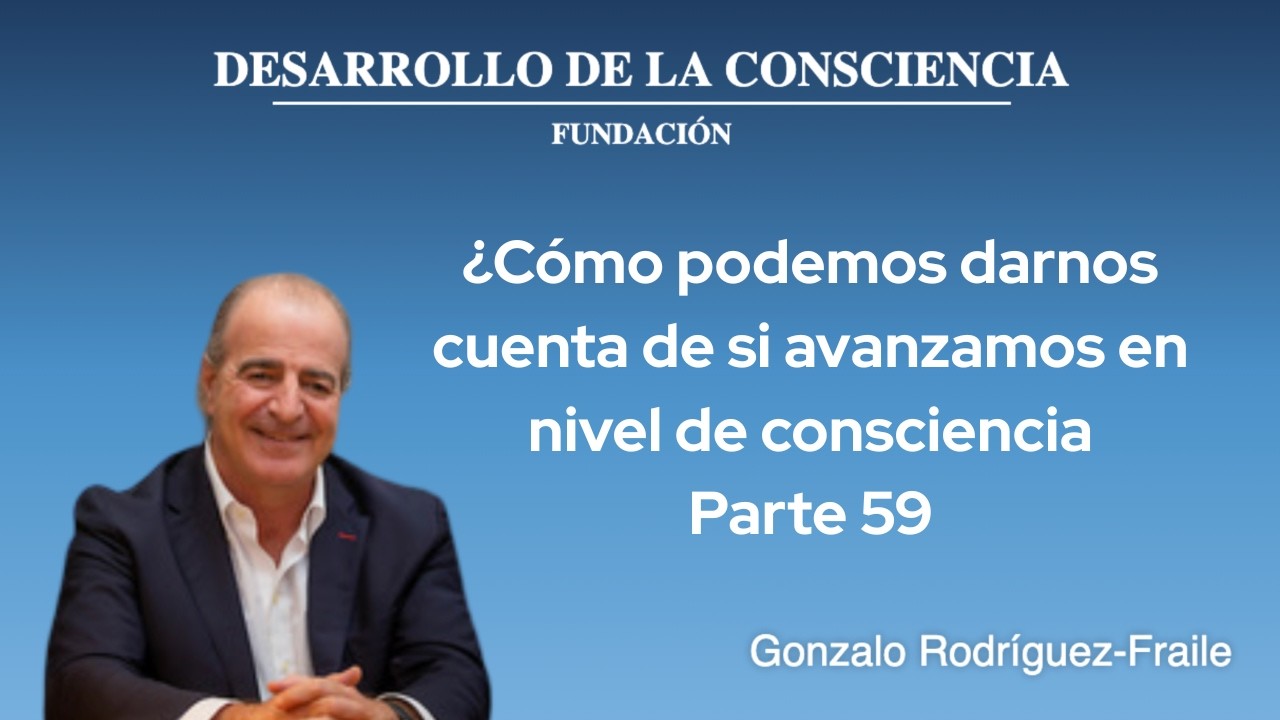¿Cómo podemos darnos cuenta de si avanzamos en nivel de consciencia - Parte 59
