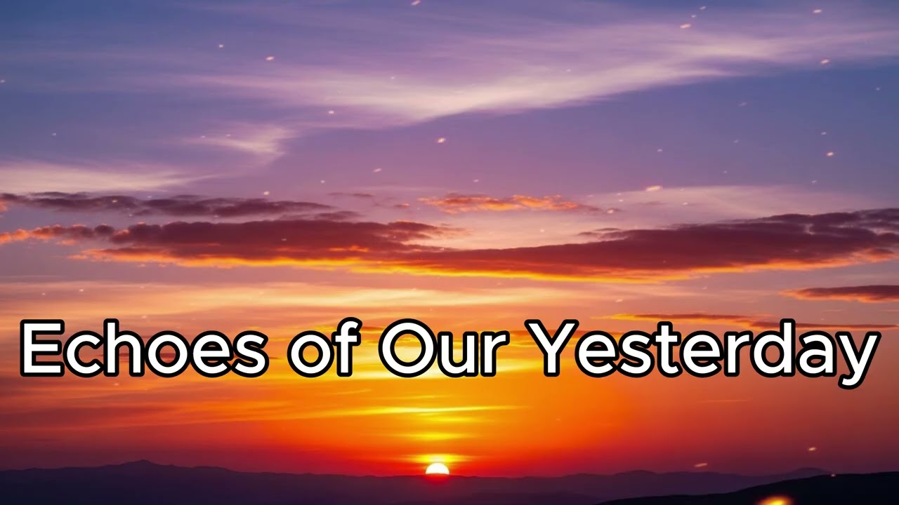Echoes of Our Yesterday