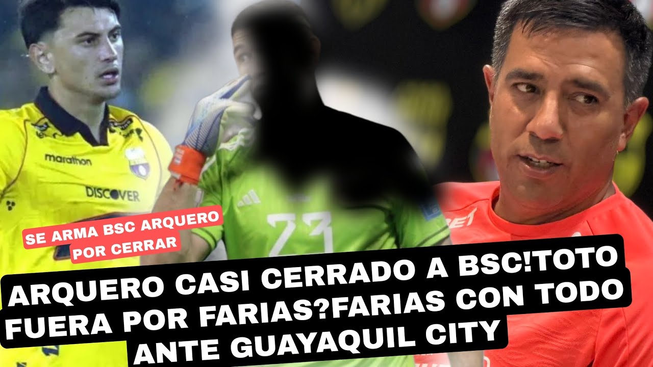 ARQUERO CERRADO CASI A BSC!TOTO FUERA POR FARIAS?FARIAS CON TODO ANTE GUAYAQUIL CITY 
