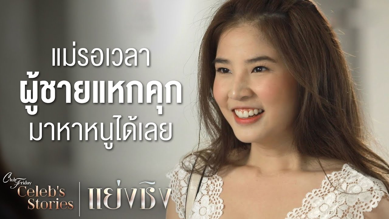 รอดูผู้ชายแหกคุกมาหาหนูได้เลยค่ะ | Club Friday Celeb's Stories ตอน แย่งชิง