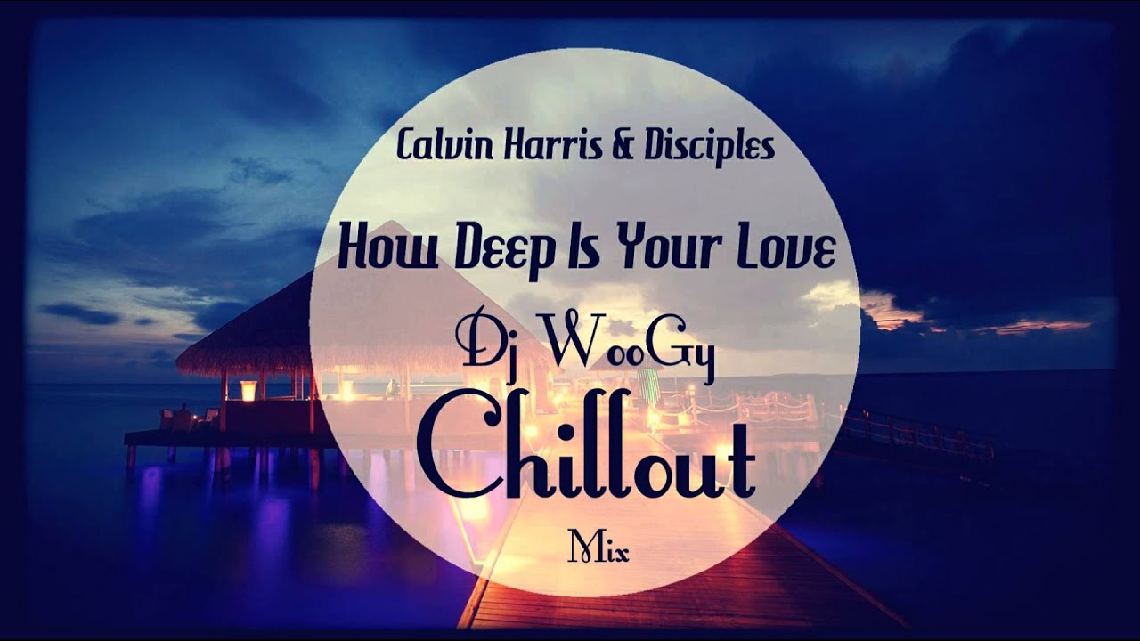 Calvin Harris & Disciples - How Deep Is Your Love (Dj WooGy Chillout Mix) [Audio]