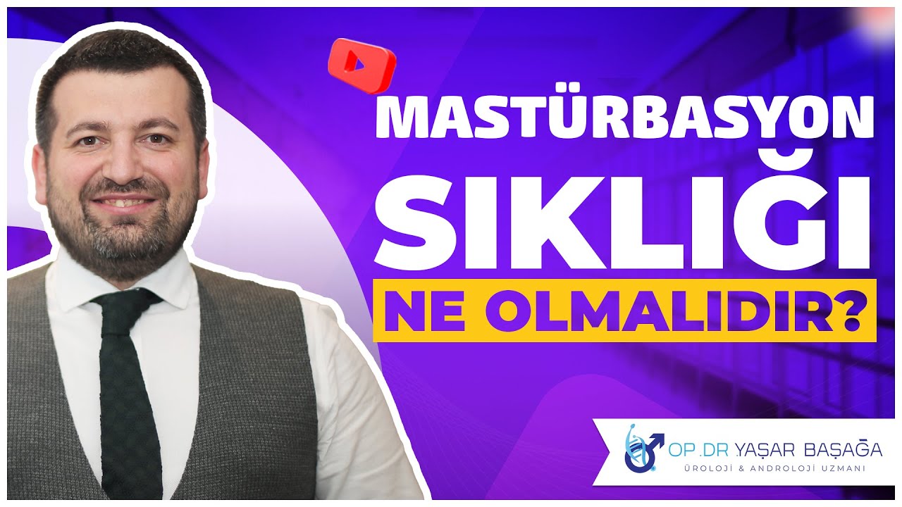 Mast&uuml;rbasyon Sıklığı Ne Olmalıdır? | Dr. Yaşar Başağa, MD, FEBU