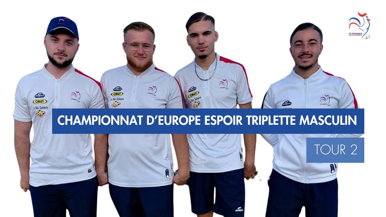 CHAMPIONNAT D’EUROPE ESPOIR TRIPLETTE MASCULIN - TOUR 2