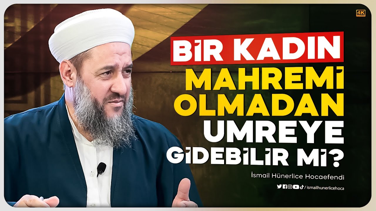 Bir Kadın Mahremi Olmadan Umreye Gidebilir mi? - İsmail Hünerlice Hocaefendi