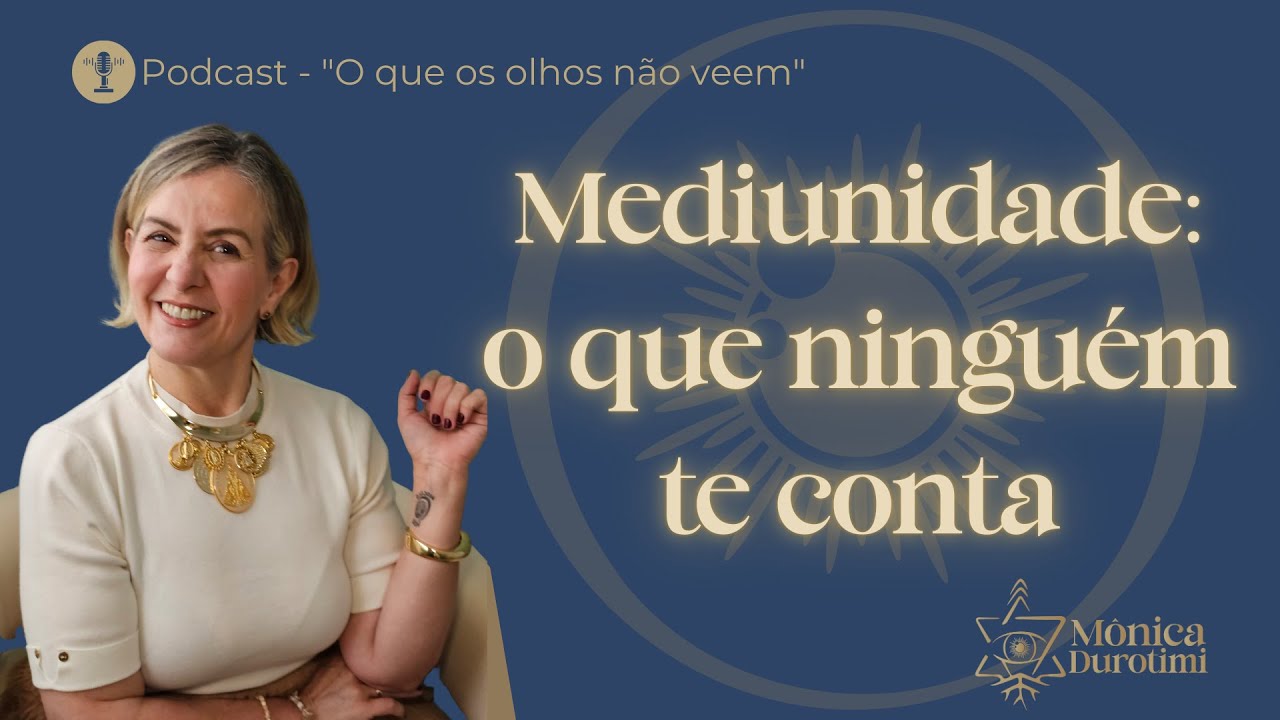 MEDIUNIDADE: O QUE NINGUÉM TE CONTA (e quese ninguém quer ouvir) | Mônica Durotimi