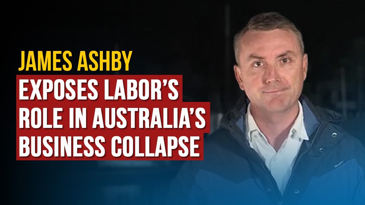 James Ashby Exposes Labor&rsquo;s Role in Australia&rsquo;s Business Collapse