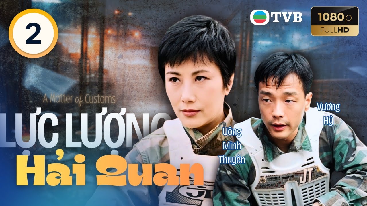 Phim TVB lồng tiếng Lực Lượng Hải Quan (A Matter Of Customs) 2/32 Uông Minh Thuyên, Vương Hỷ | 2000