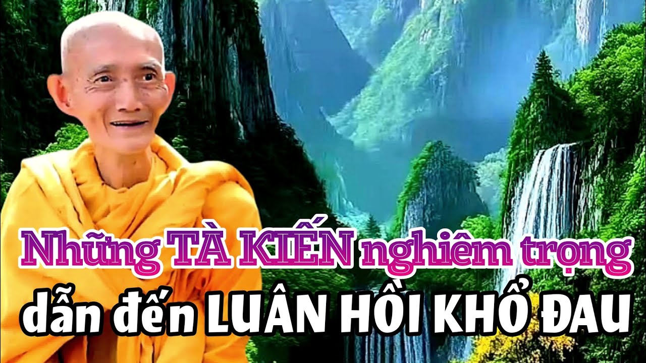 Những tà kiến nghiêm trọng dẫn đến luân hồi khổ đau. Ht. Thích Giác Khang
