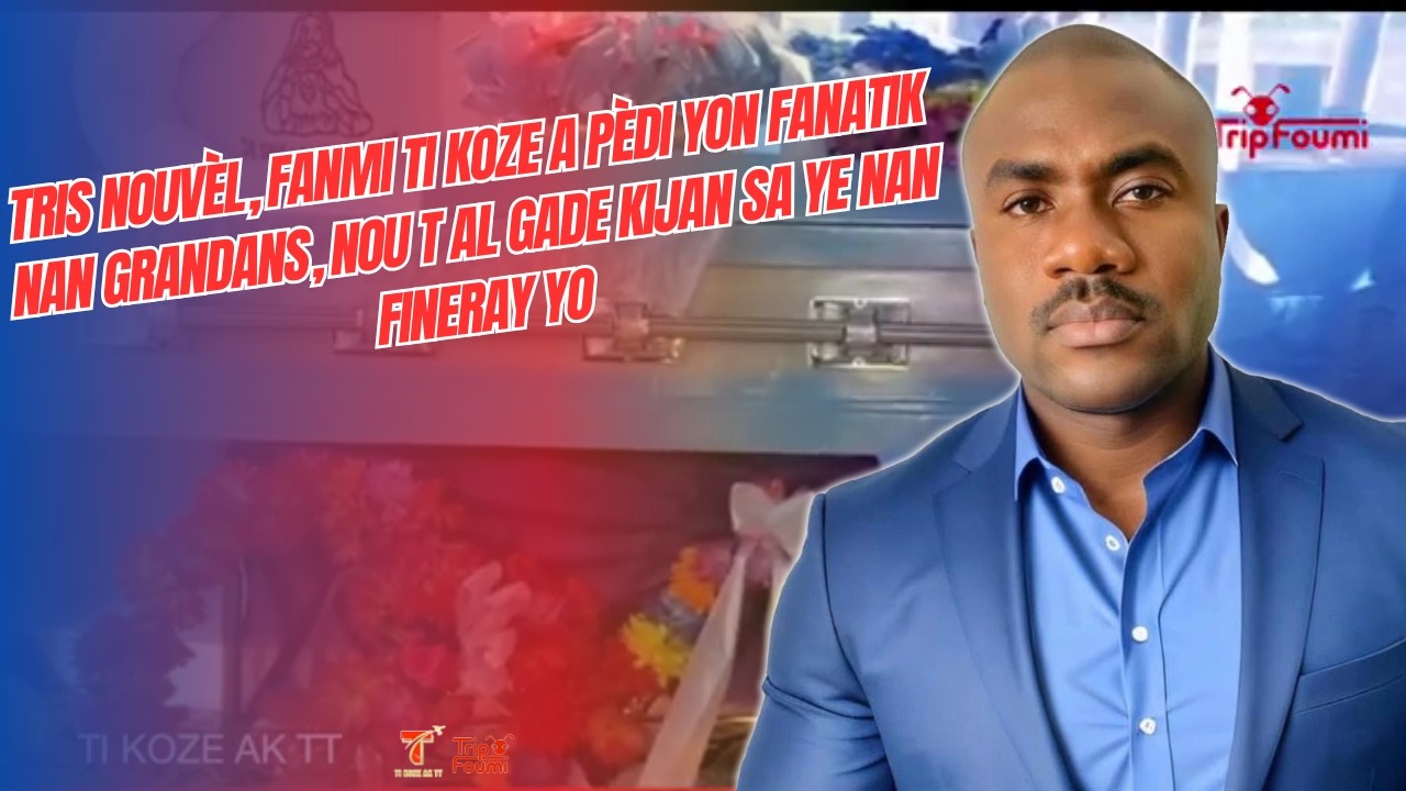 Tris nouvèl, fanmi Ti Koze a pèdi yon fanatik nan Grandans, nou t al gade kijan sa ye nan fineray yo