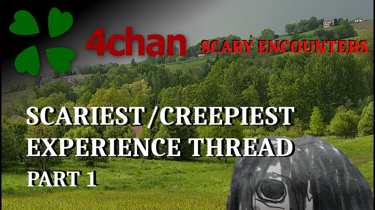 4Chan Scary Encounters - Scaries/Creepiest Experience Thread