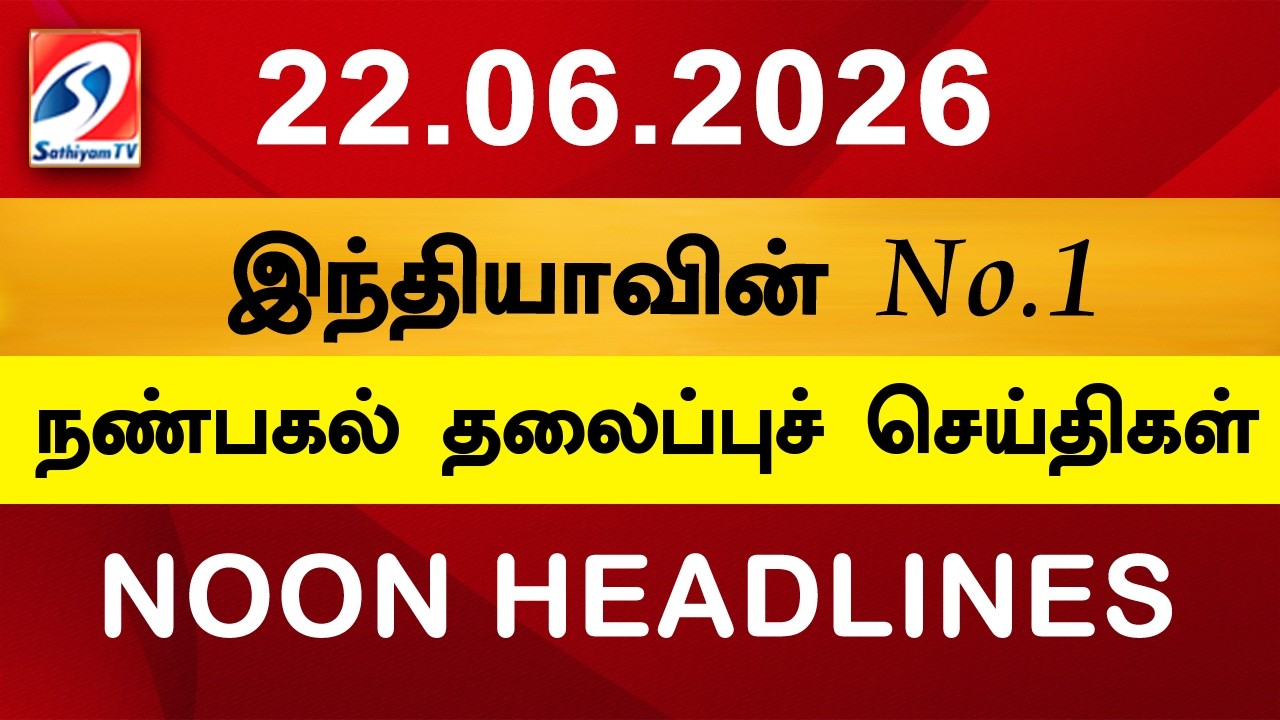 Today Headlines | 22 JUN 2026 | Noon Headlines | Sathiyam TV | Afternoon Headlines | Latest Update