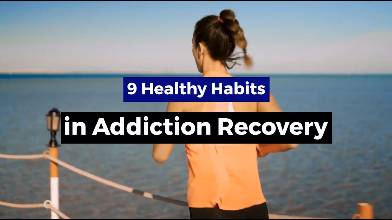 9 Healthy Habits In Addiction Recovery To Avoid Relapse