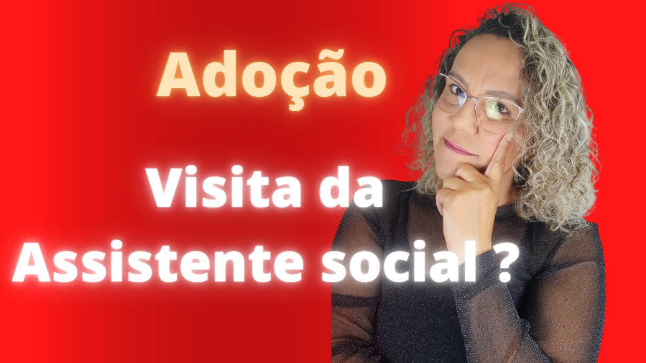 Adoção, visita da assistente social, como é ?e quais os motivos dessa visita?