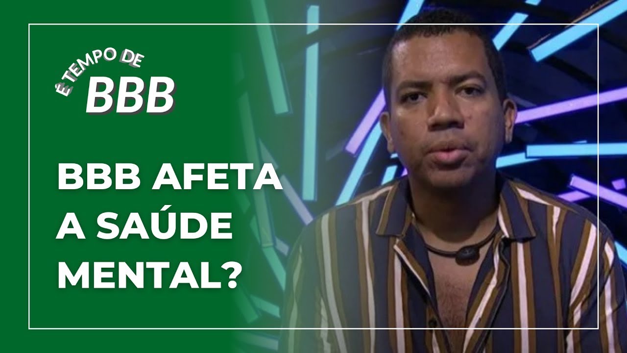 &Eacute; TEMPO DE BBB #10 | Big Brother Brasil afeta a sa&uacute;de mental?