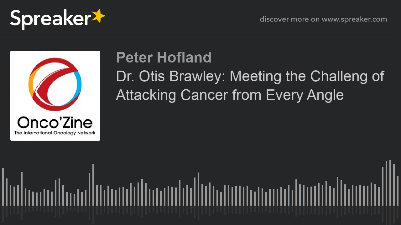 Dr. Otis Brawley: Meeting the Challeng of Attacking Cancer from Every Angle